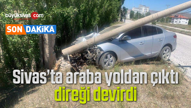 Sivas’ta direksiyon hakimiyetini kaybetti, direğe çarptı