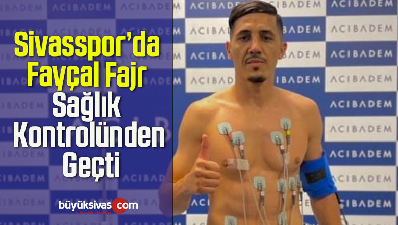 Sivasspor’da Fayçal Fajr Sağlık Kontrolünden Geçti