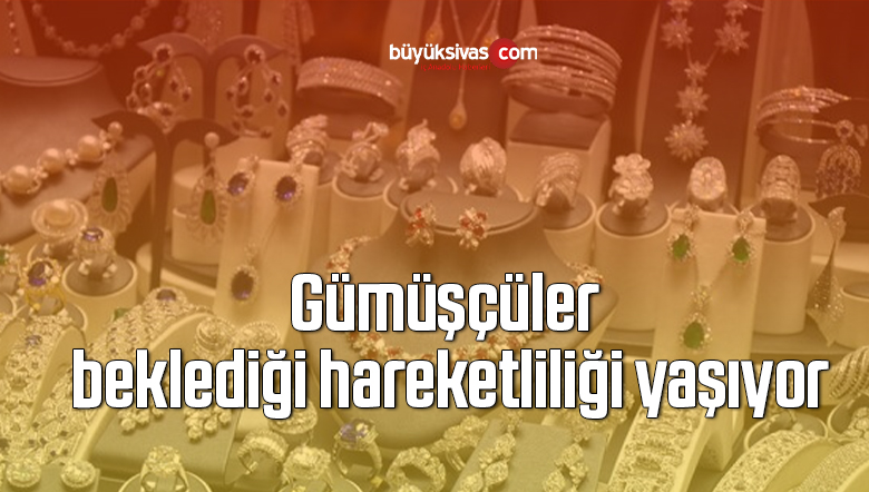 Gümüşçüler beklediği hareketliliği yaşıyor