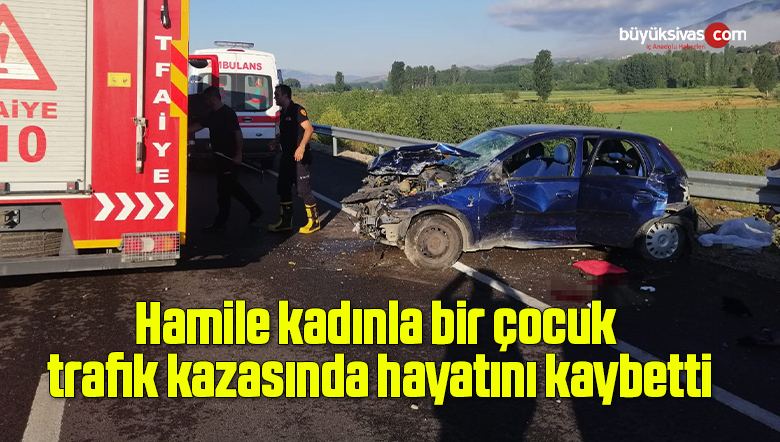 Hamile kadınla bir çocuk trafik kazasında hayatını kaybetti