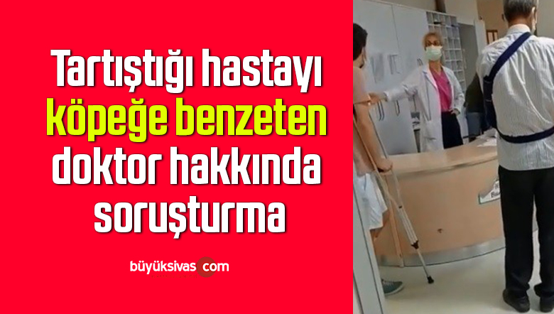 Tartıştığı hastayı köpeğe benzeten doktor hakkında soruşturma