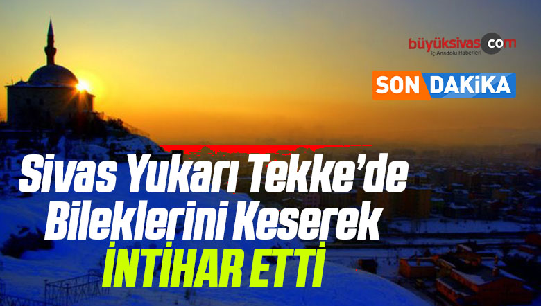 Sivas Yukarı Tekke Mezarlığında Bileklerini Keserek İntihar Etti