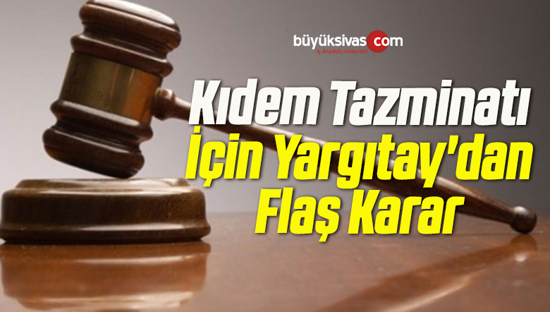 Kıdem Tazminatı İçin Yargıtay’dan Flaş Karar