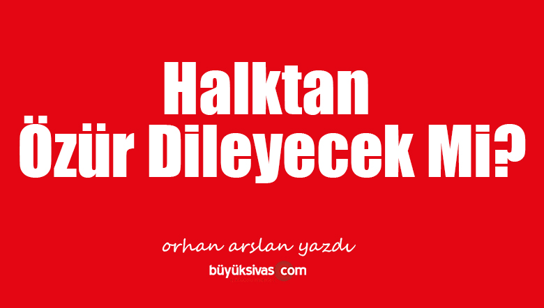Halktan Özür Dileyecek Mi?