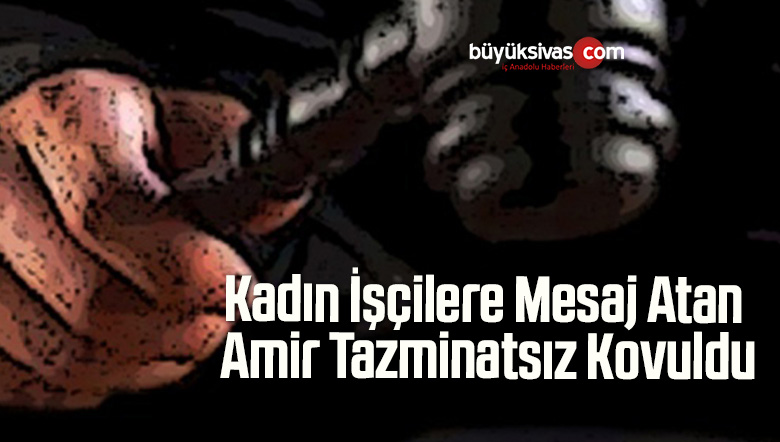 Kadın İşçilere Mesaj Atan Amir Tazminatsız Kovuldu