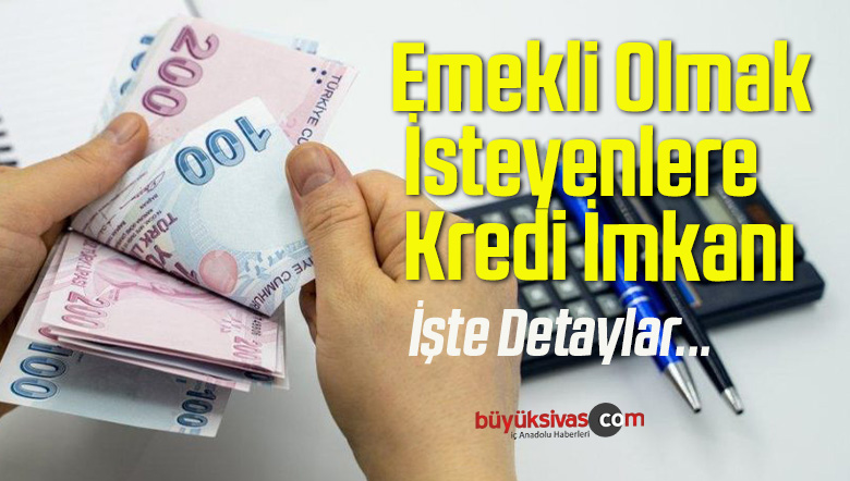 SGK ile bankalar arasında yapılan anlaşmayla emekli olmak isteyenlere kredi imkanı getiriliyor