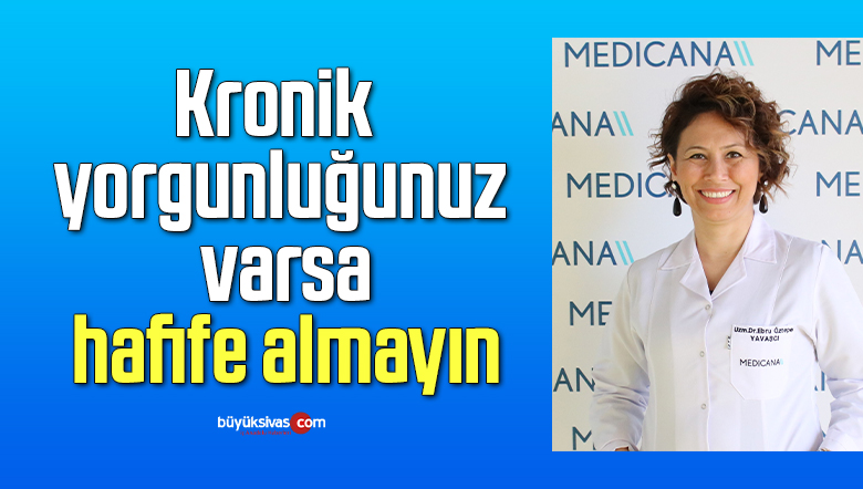 Kronik yorgunluğunuz varsa hafife almayın