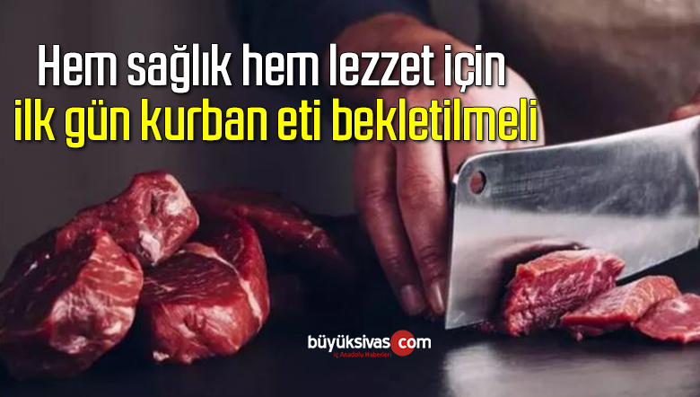 Hem sağlık hem lezzet için ilk gün kurban eti bekletilmeli