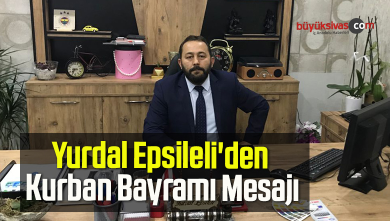 Yurdal Epsileli’den Kurban Bayramı Mesajı