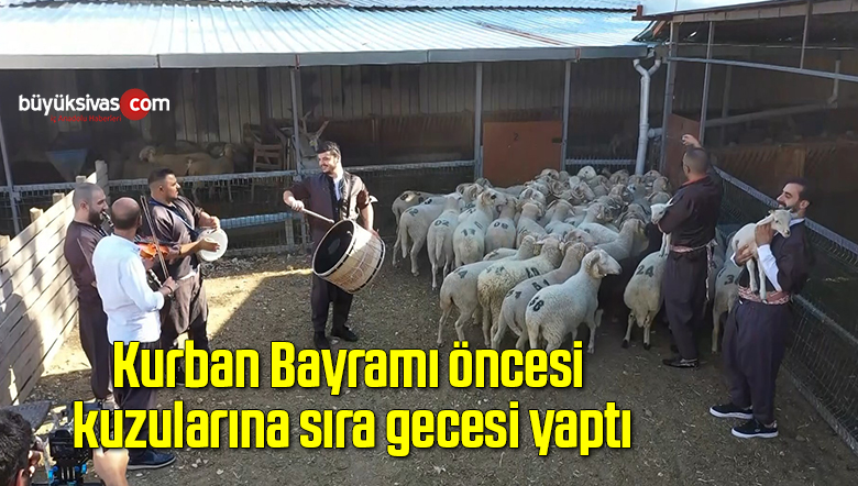 Kurban Bayramı öncesi kuzularına sıra gecesi yaptı