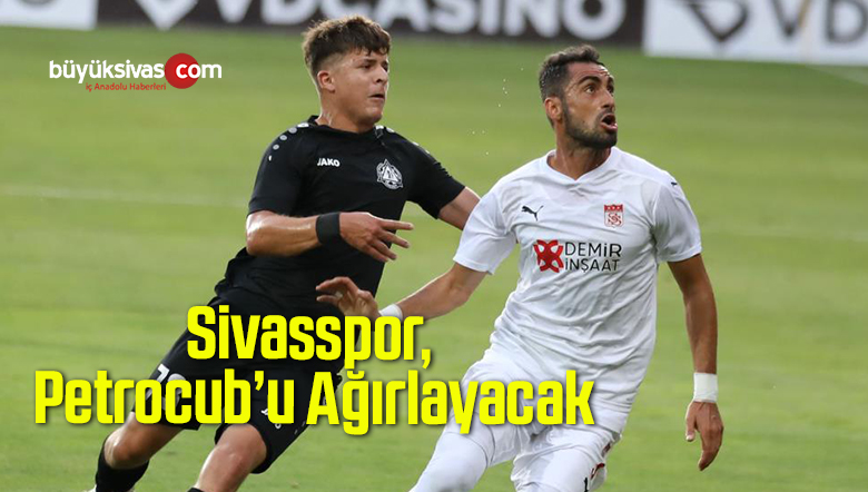 Sivasspor, Petrocub’u Ağırlayacak