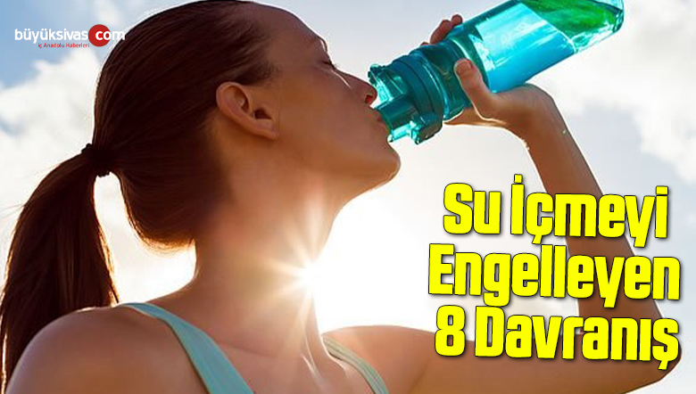 Su İçmeyi Engelleyen 8 Davranış