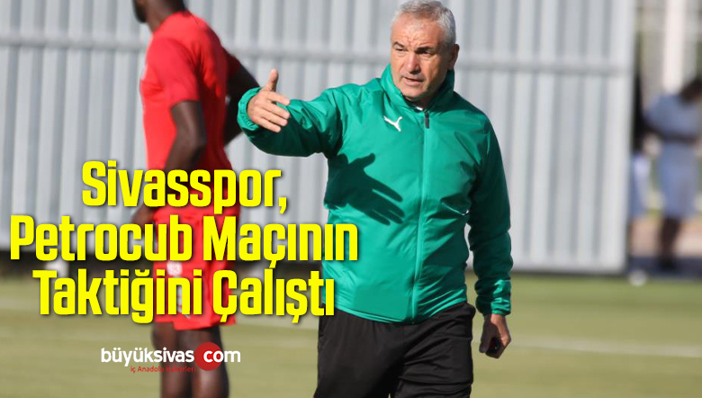 Sivasspor, Petrocub Maçının Taktiğini Çalıştı