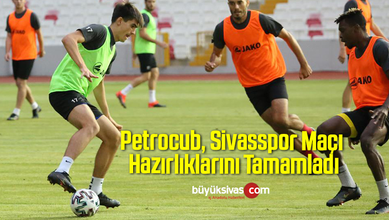 Petrocub, Sivasspor Maçı Hazırlıklarını Tamamladı