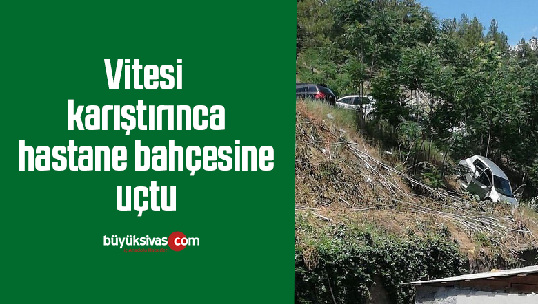 Vitesi karıştırınca hastane bahçesine uçtu