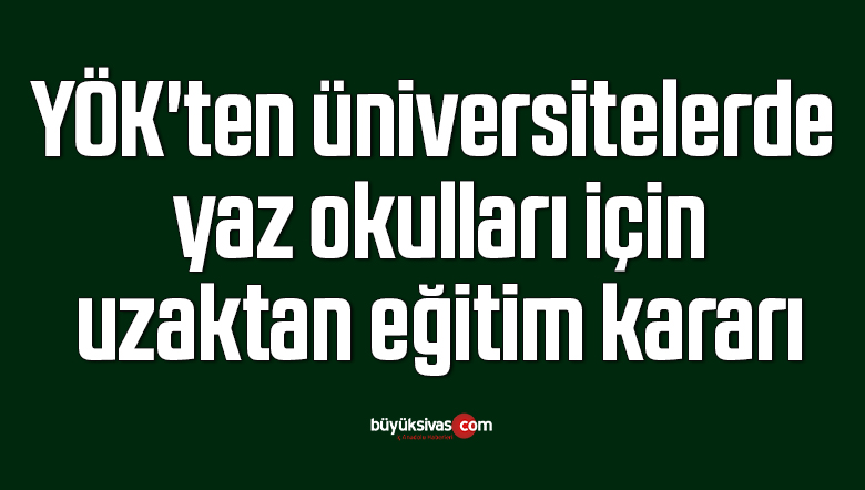 YÖK’ten üniversitelerde yaz okulları için uzaktan eğitim kararı