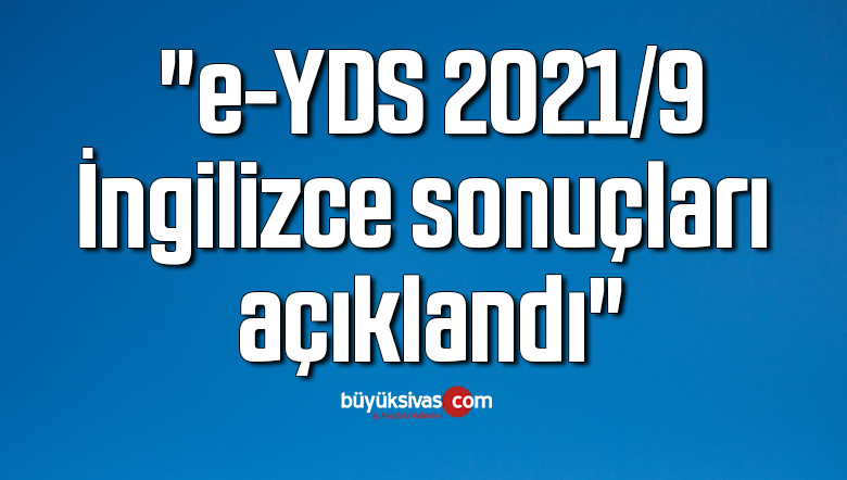 “e-YDS 2021/9 İngilizce sonuçları açıklandı”