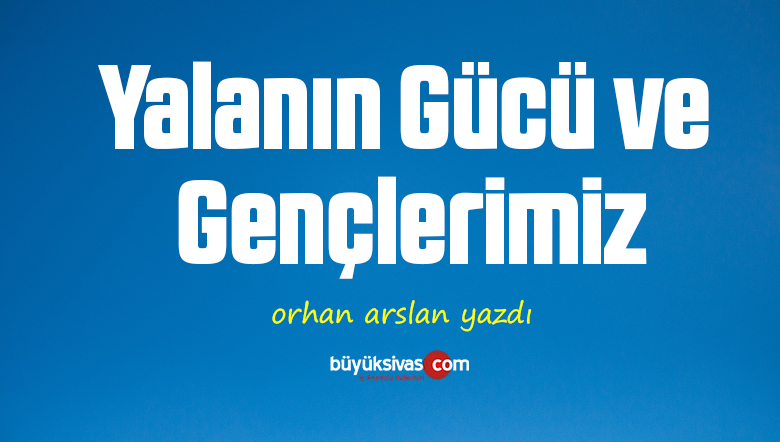 Yalanın Gücü ve Gençlerimiz