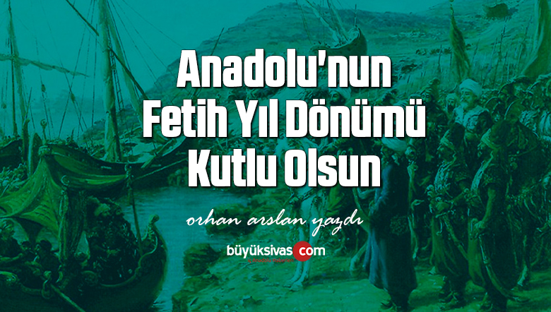Anadolu’nun Fetih Yıl Dönümü Kutlu Olsun