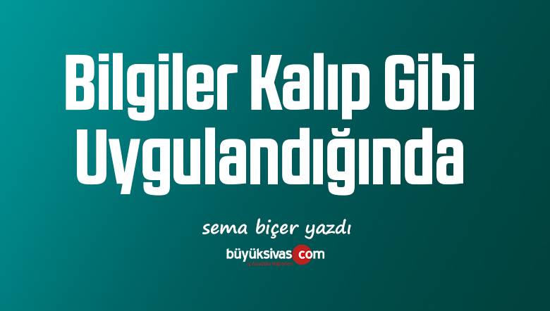 Bilgiler Kalıp Gibi Uygulandığında