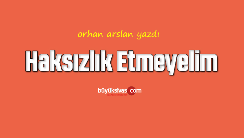 Haksızlık Etmeyelim