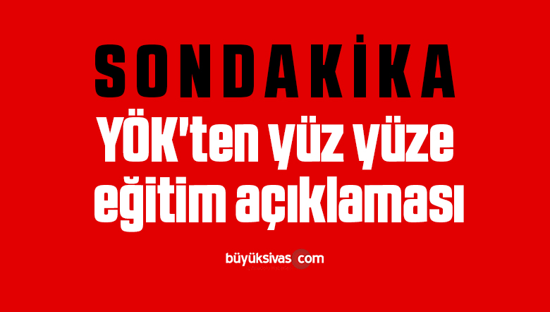 YÖK’ten yüz yüze eğitim açıklaması