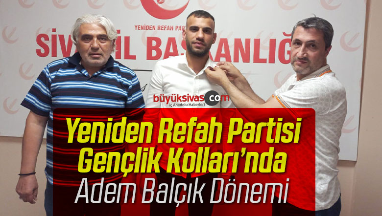 Adem Balçık Yeniden Refah Partisi Sivas Gençlik Kolları Başkanı Oldu