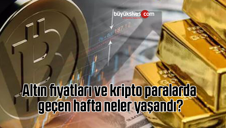 Altın fiyatları ve kripto paralarda geçen hafta neler yaşandı?