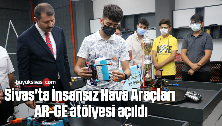 Sivas’ta İnsansız Hava Araçları AR-GE atölyesi açıldı