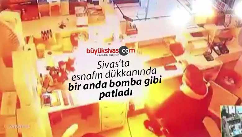 Sivas’ta esnafa şok! Bir anda patladı, neye uğradığını şaşırdı