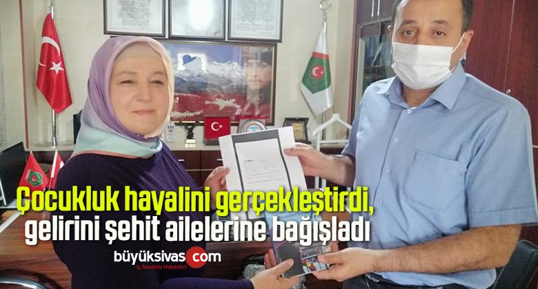 Çocukluk hayalini gerçekleştirdi, gelirini şehit ailelerine bağışladı