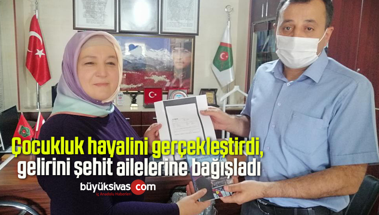 Çocukluk hayalini gerçekleştirdi, gelirini şehit ailelerine bağışladı