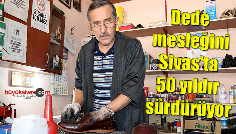 Dede mesleğini Sivas’ta 50 yıldır sürdürüyor