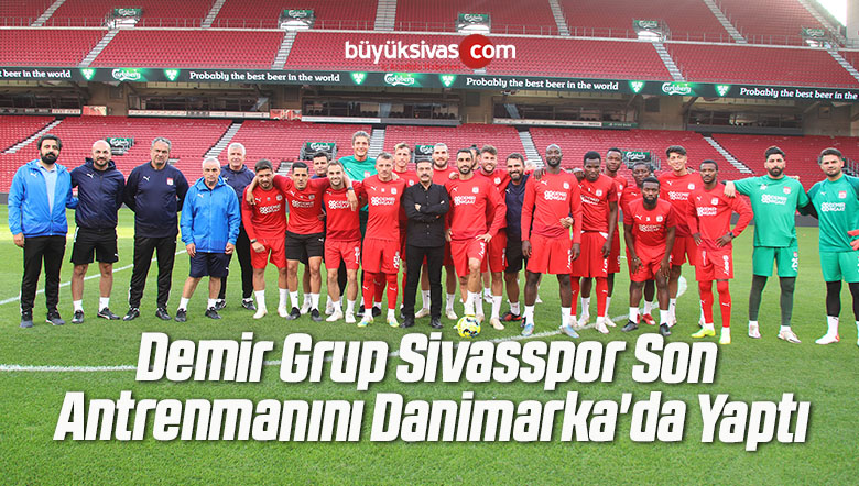 Demir Grup Sivasspor Son Antrenmanını Danimarka’da Yaptı