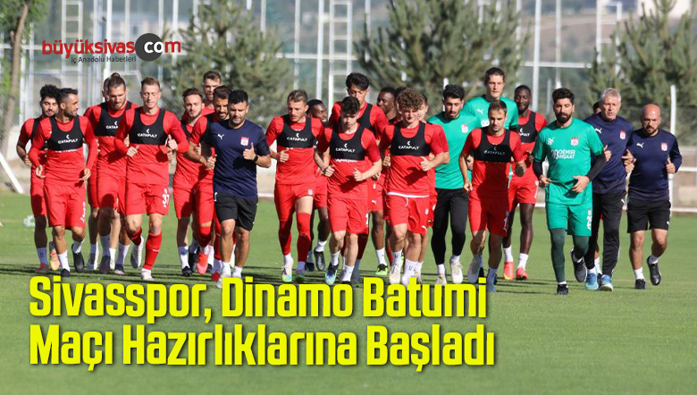 Sivasspor, Dinamo Batumi Maçı Hazırlıklarına Başladı