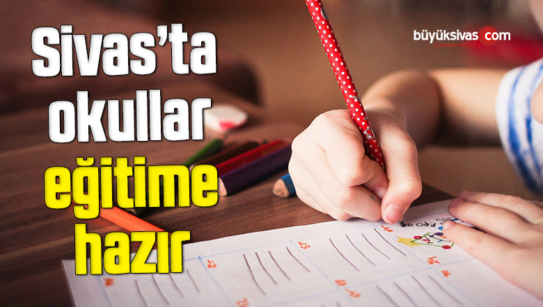 Sivas’ta okullar eğitime hazır