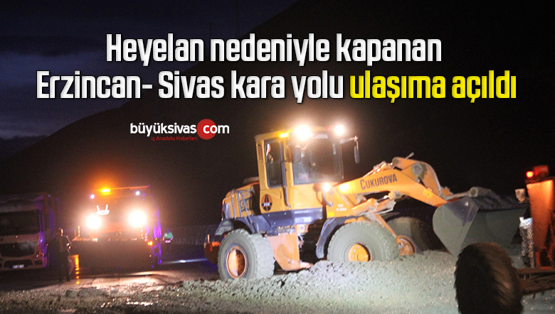 Heyelan nedeniyle kapanan Erzincan- Sivas kara yolu ulaşıma açıldı