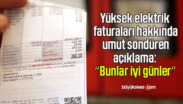 Yüksek elektrik faturaları hakkında umut söndüren açıklama: ′Bunlar iyi günler′