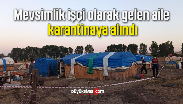 Mevsimlik işçi olarak gelen aile karantinaya alındı