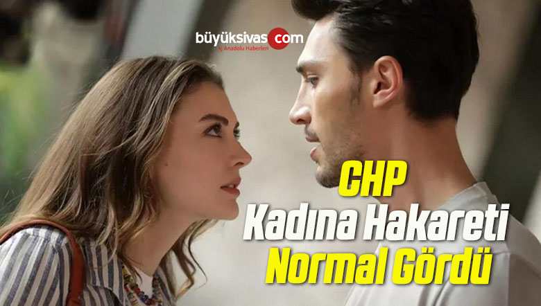 CHP Kadına Hakareti Normal Gördü