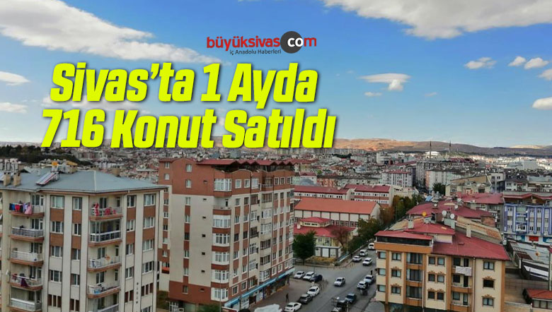 Sivas’ta 1 Ayda 716 Konut Satıldı