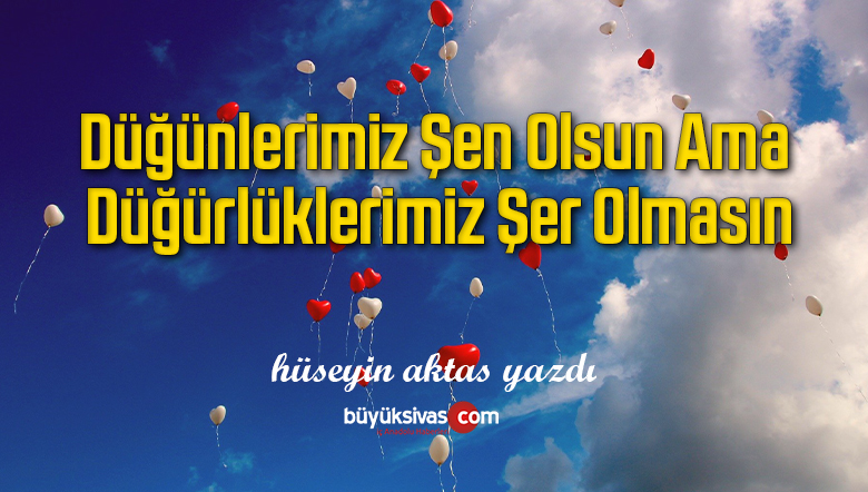 Düğünlerimiz Şen Olsun Ama Düğürlüklerimiz Şer Olmasın