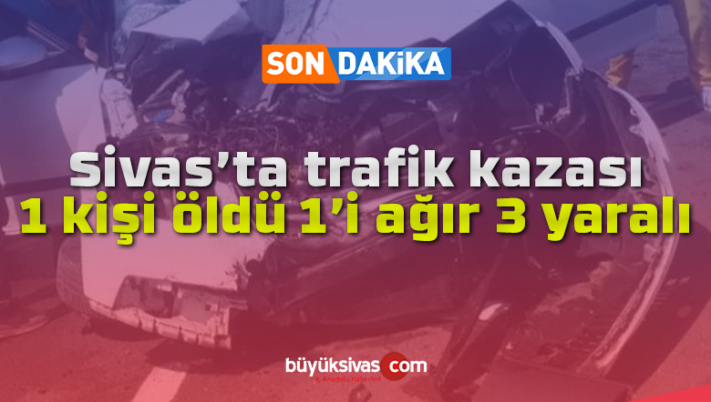 Sivas’ta trafik kazaları can yakmaya devam ediyor! 1 kişi öldü