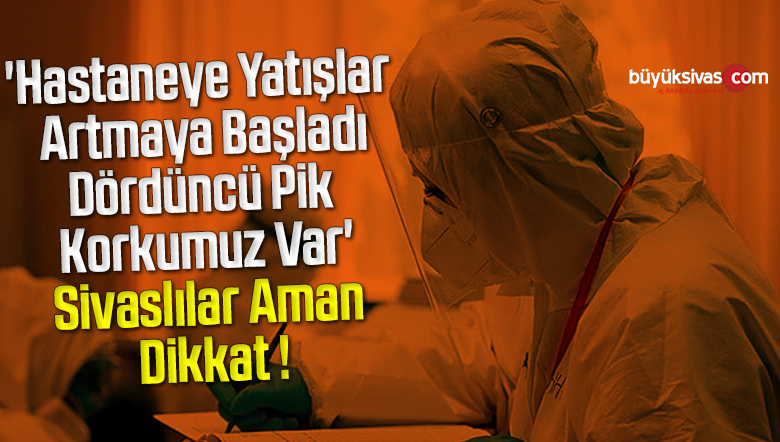 ‘Hastaneye Yatışlar Artmaya Başladı, Dördüncü Pik Korkumuz Var’