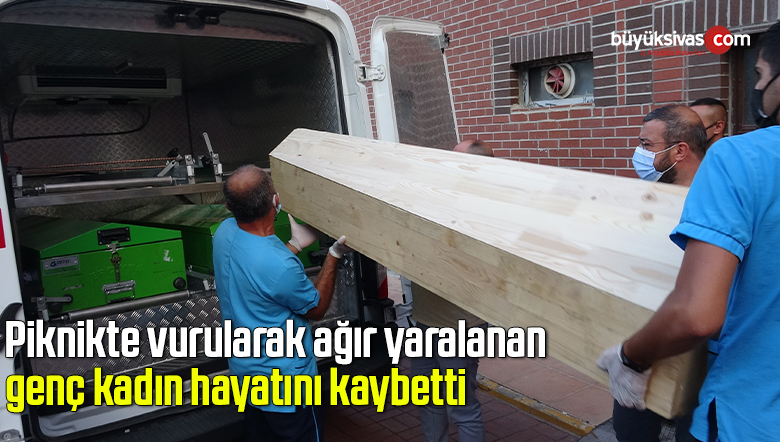 Piknikte vurularak ağır yaralanan genç kadın hayatını kaybetti