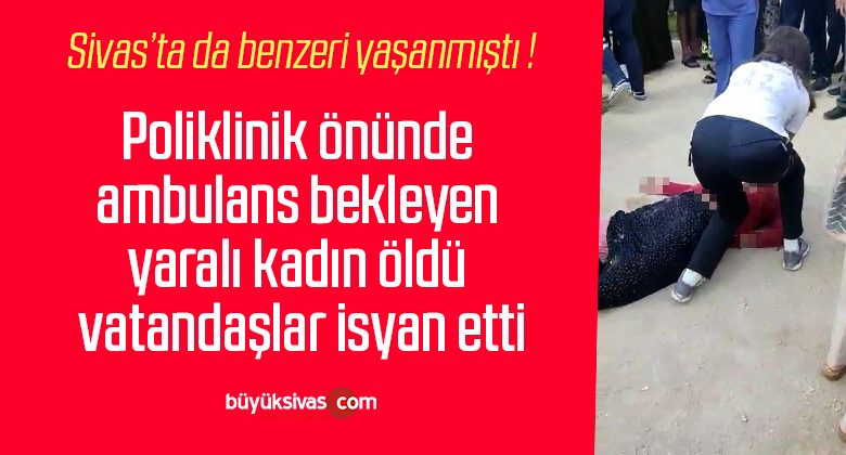 Poliklinik önünde ambulans bekleyen yaralı kadın öldü, vatandaşlar isyan etti