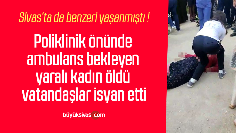 Poliklinik önünde ambulans bekleyen yaralı kadın öldü, vatandaşlar isyan etti