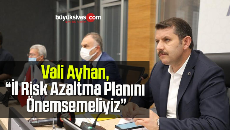 Vali Ayhan, “İl Risk Azaltma Planını Önemsemeliyiz”