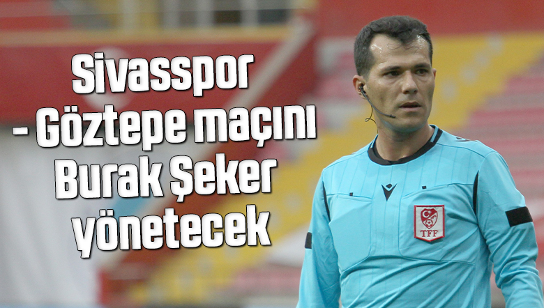 Sivasspor – Göztepe maçını Burak Şeker yönetecek