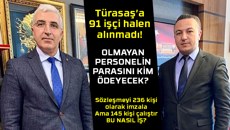 Türasaş’a alınacak olan 236 işçinin 91’i halen alınmadı! Ama sözleşme 236 kişilik!